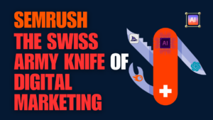 Read more about the article SEMrush: The Swiss Army Knife of Digital Marketing—Why Settle for Less?