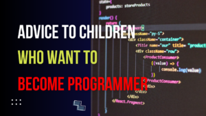 Read more about the article Advice to children who want to become programmer