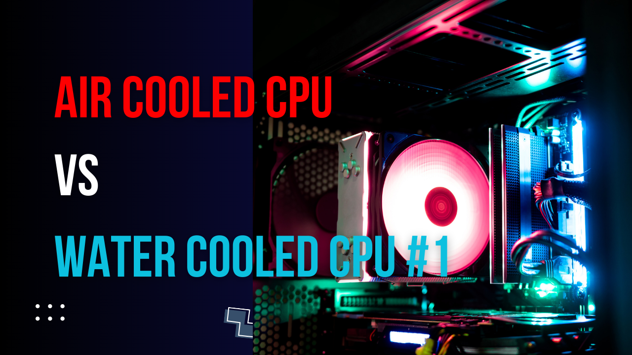 Read more about the article Air Cooled CPU vs Water Cooled CPU: Choose the right cooling system for PCs out of 2 [Part.1]