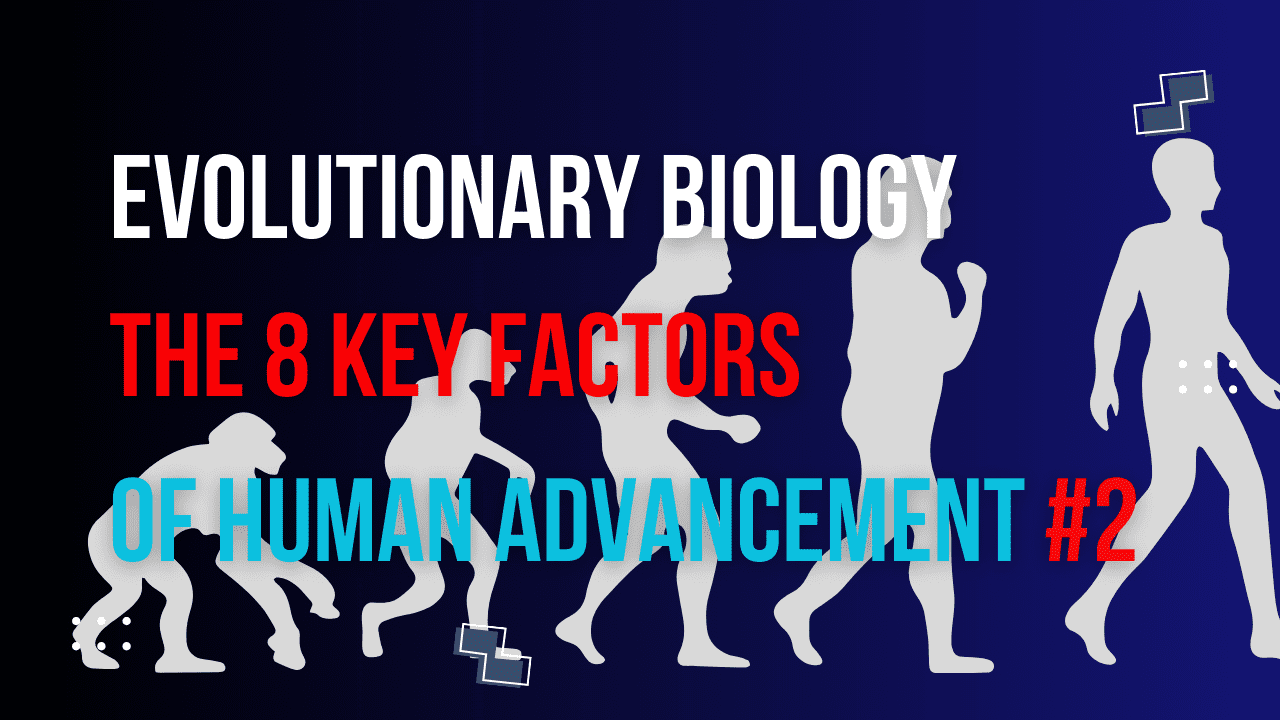 You are currently viewing Evolutionary Biology and the 8 Key Factors of Human Advancement #2