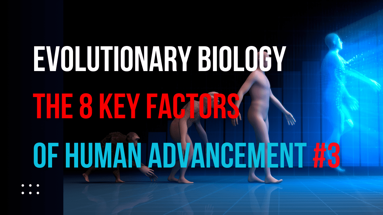 You are currently viewing Evolutionary Biology and the 8 Key Factors of Human Advancement #3