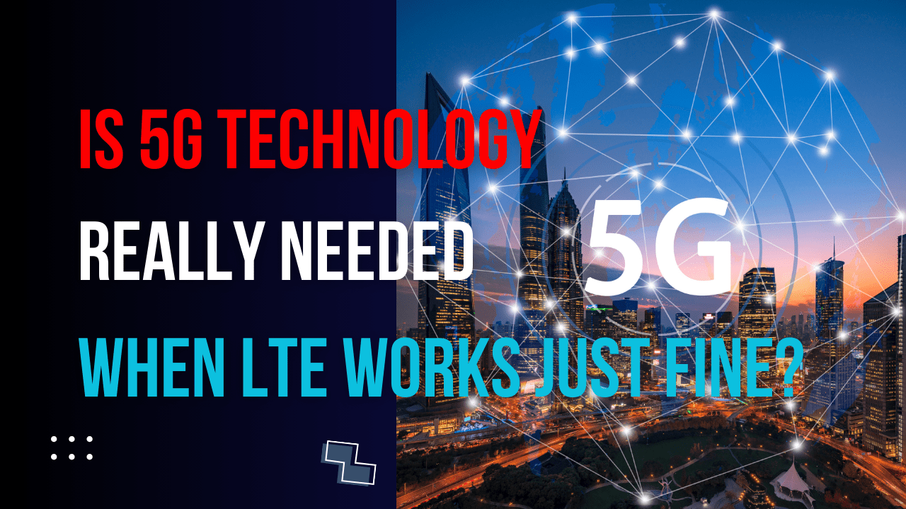 Read more about the article Is 5G Technology really needed when LTE works just fine?