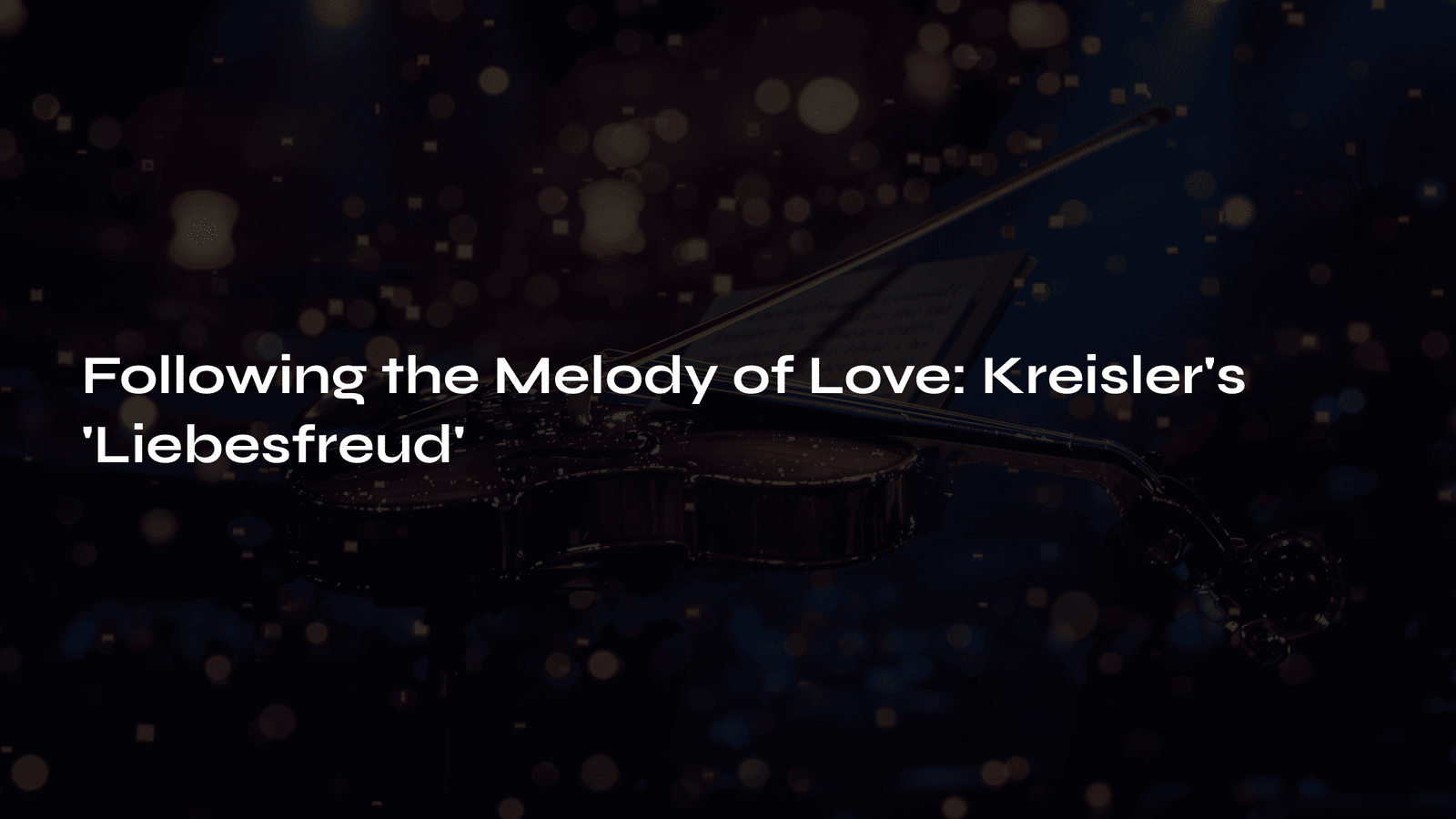 Read more about the article Following the Melody of Love: Kreisler’s ‘Liebesfreud’