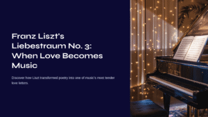 Read more about the article Franz Liszt’s Liebestraum No. 3: When Love Becomes Music