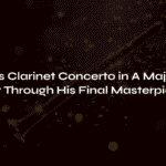 Mozart’s Clarinet Concerto in A Major: A Journey Through His Final Masterpiece