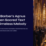 Samuel Barber’s Agnus Dei: When Sacred Text Meets Timeless Melody