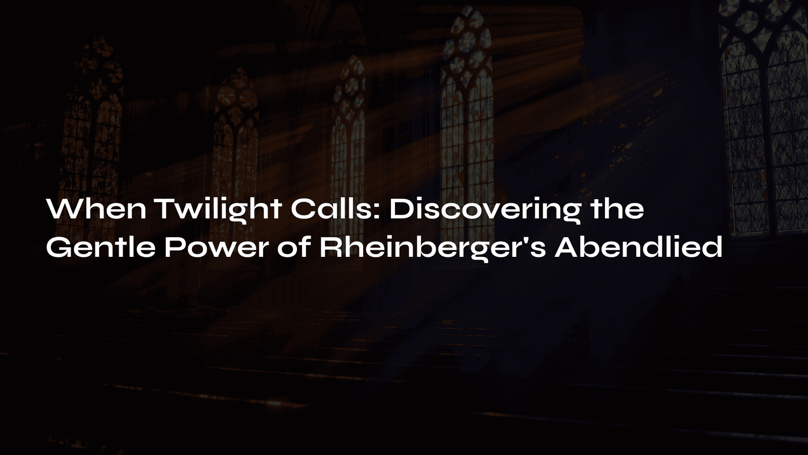Read more about the article When Twilight Calls: Discovering the Gentle Power of Rheinberger’s Abendlied