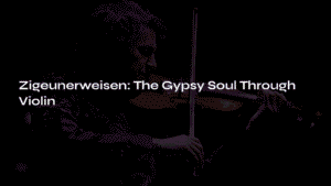 Read more about the article Zigeunerweisen: The Gypsy Soul Through Violin