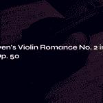Beethoven’s Violin Romance No. 2 in F Major, Op. 50 – A Timeless Song of Love