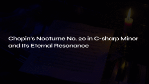 Read more about the article Chopin’s Nocturne No. 20 in C-sharp Minor and Its Eternal Resonance