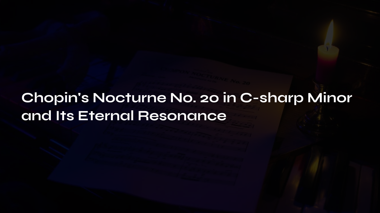 Read more about the article Chopin’s Nocturne No. 20 in C-sharp Minor and Its Eternal Resonance