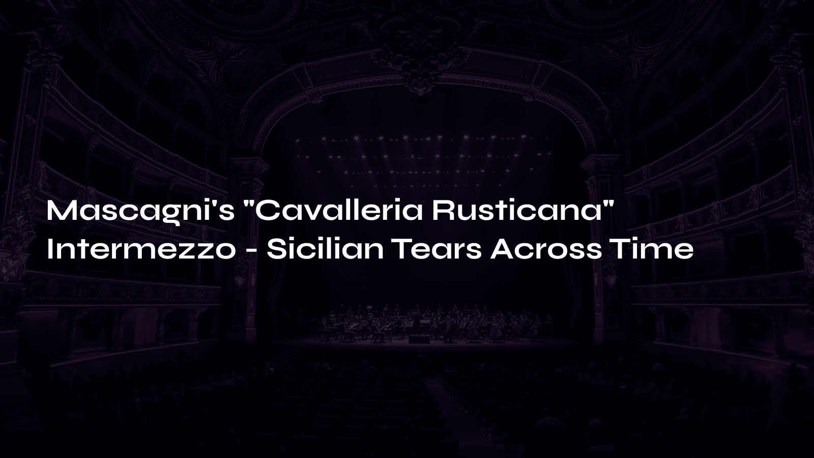 Read more about the article Mascagni’s “Cavalleria Rusticana” Intermezzo – Sicilian Tears Across Time