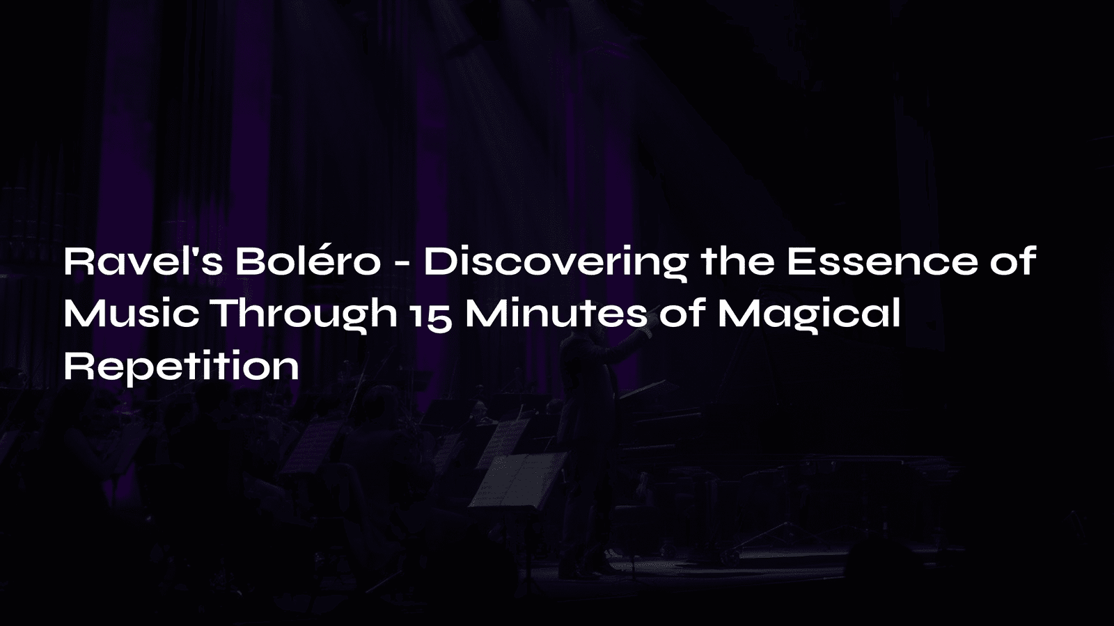 You are currently viewing Ravel’s Boléro – Discovering the Essence of Music Through 15 Minutes of Magical Repetition