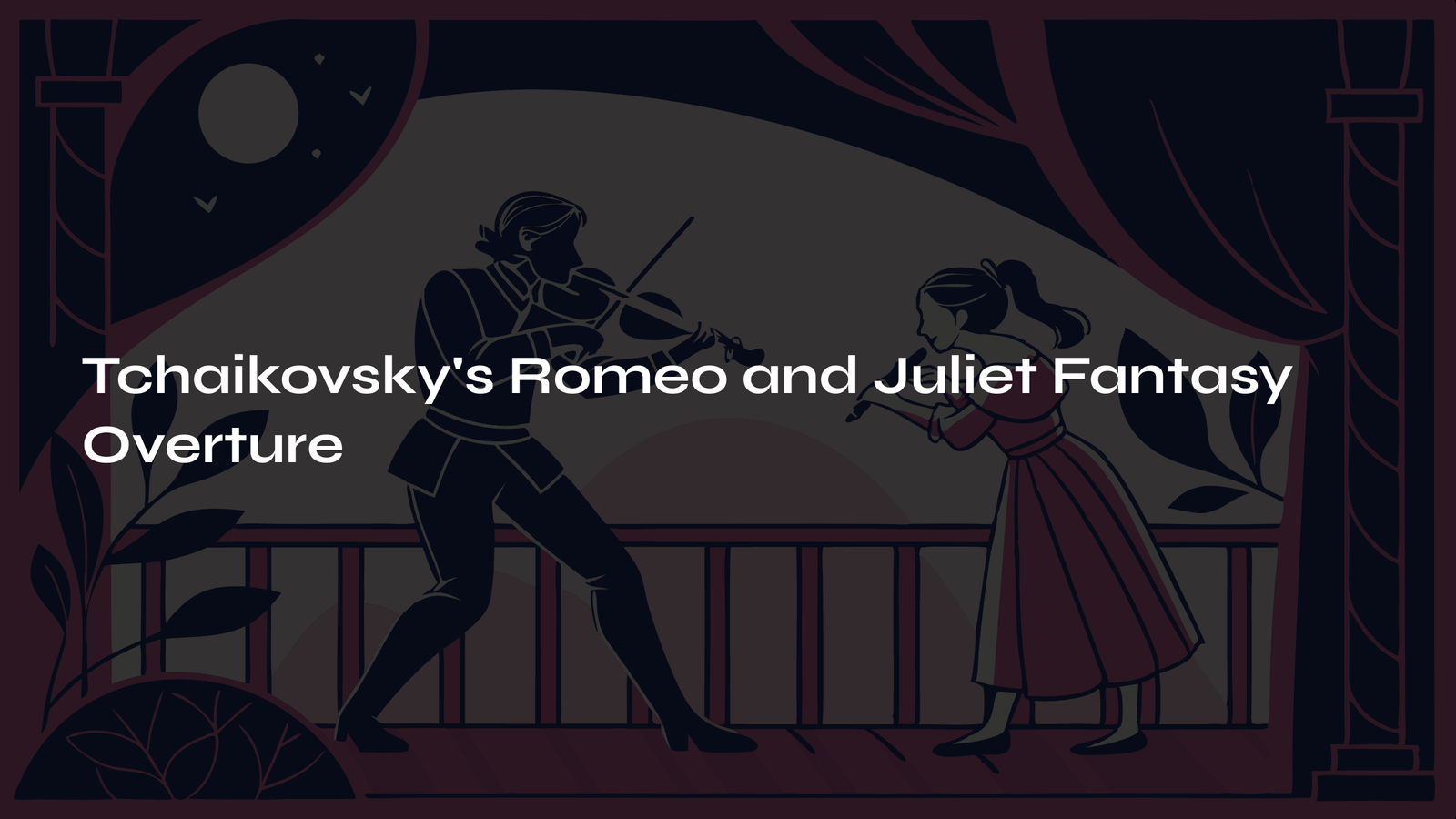 Read more about the article Tchaikovsky’s Romeo and Juliet Fantasy Overture – Two Lovers Joining Hands Across Time
