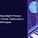 When Moonlight Flows Through Time Debussy’s Eternal Whisper : Claude Debussy – Clair de Lune (Orchestral Version)