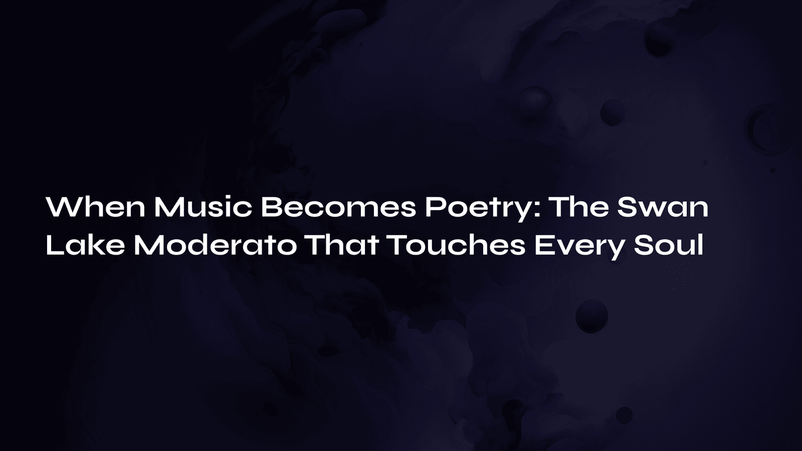 Read more about the article When Music Becomes Poetry: The Swan Lake Moderato That Touches Every Soul
