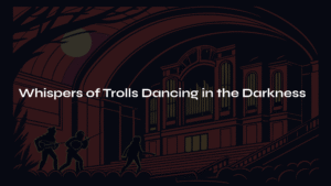 Read more about the article Whispers of Trolls Dancing in the Darkness : Grieg’s Peer Gynt Suite: “In the Hall of the Mountain King”