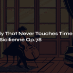 A Melody That Never Touches Time – Fauré’s Sicilienne Op.78