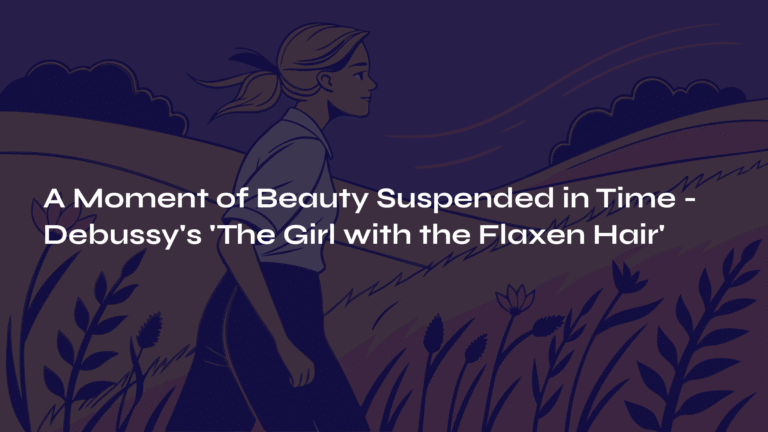 A Moment of Beauty Suspended in Time – Debussy’s ‘The Girl with the Flaxen Hair’