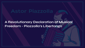 Read more about the article Piazzolla’s Libertango – A Revolutionary Declaration of Musical Freedom