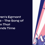 Beethoven’s Egmont Overture – The Song of Freedom That Transcends Time