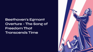 Read more about the article Beethoven’s Egmont Overture – The Song of Freedom That Transcends Time