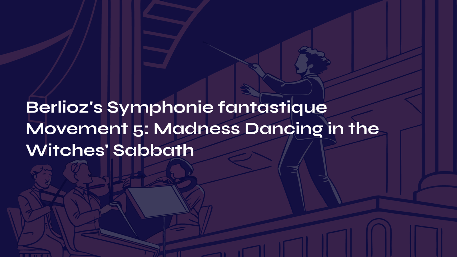 Read more about the article Berlioz’s Symphonie fantastique Movement 5: Madness Dancing in the Witches’ Sabbath