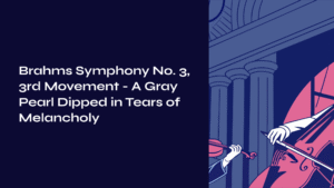 Read more about the article Brahms Symphony No. 3, 3rd Movement – A Gray Pearl Dipped in Tears of Melancholy