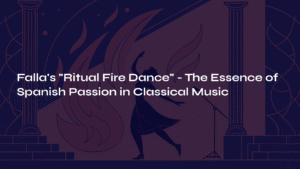 Read more about the article Falla’s “Ritual Fire Dance” – The Essence of Spanish Passion in Classical Music