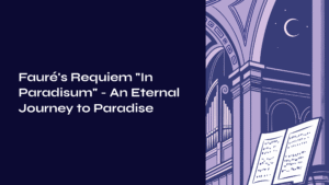 Read more about the article Fauré’s Requiem ‘In Paradisum’ – An Eternal Journey to Paradise