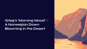 Read more about the article Grieg’s ‘Morning Mood’ – A Norwegian Dawn Blooming in the Desert
