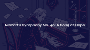 Read more about the article Mozart’s Symphony No. 40 in G minor – A Song of Hope Blooming in Darkness