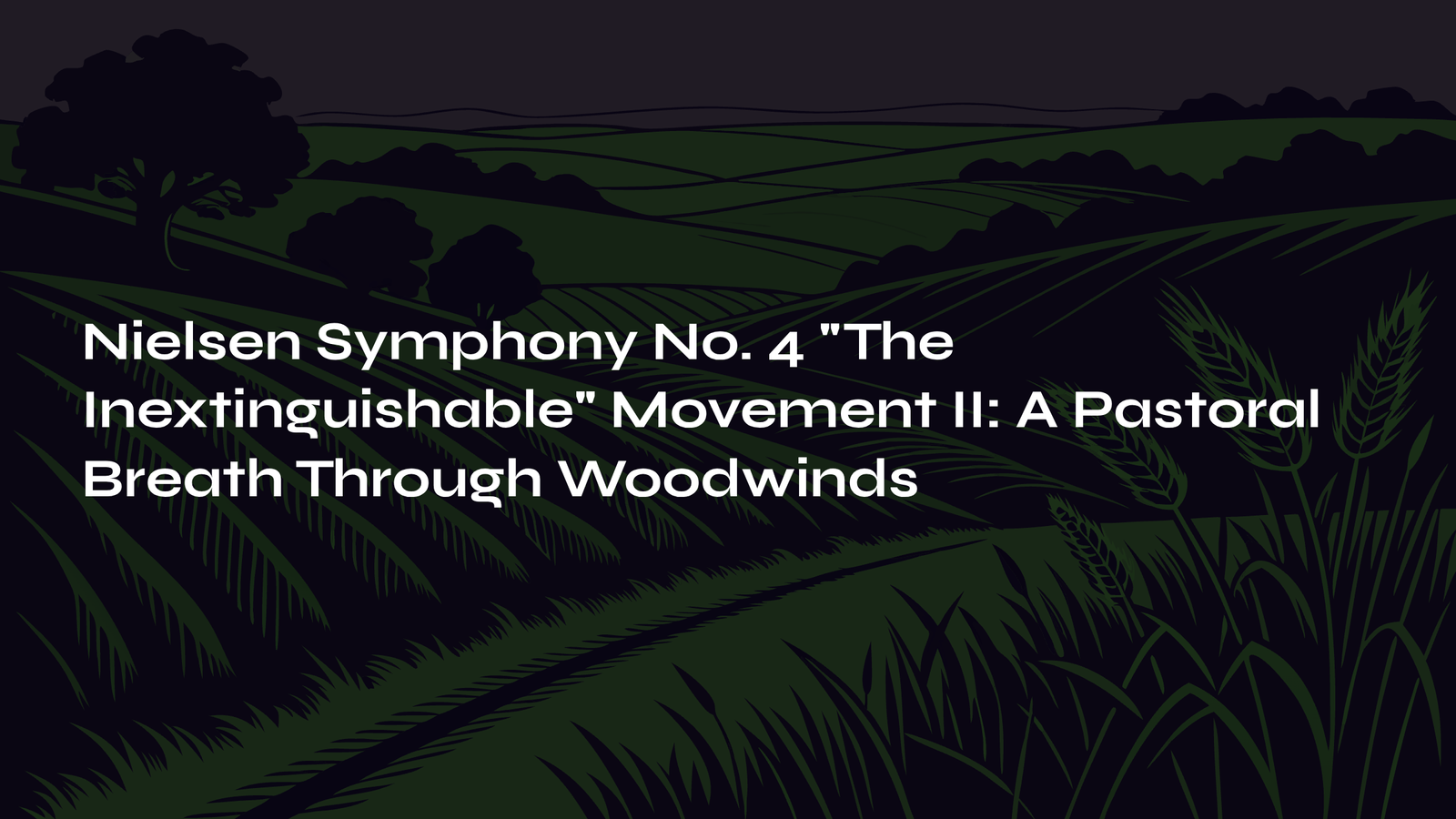 Read more about the article Nielsen Symphony No. 4 ‘The Inextinguishable’ Movement II: A Pastoral Breath Through Woodwinds
