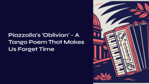 Read more about the article Piazzolla’s ‘Oblivion’ – A Tango Poem That Makes Us Forget Time