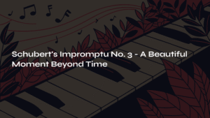 Read more about the article Schubert’s Impromptu No. 3 – A Beautiful Moment Beyond Time