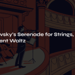 Tchaikovsky’s Serenade for Strings, 2nd Movement Waltz – An Elegant Dance Across Time