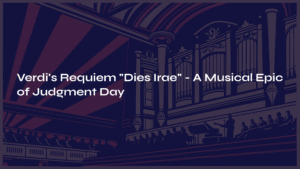 Read more about the article Verdi’s Requiem ‘Dies Irae’ – A Musical Epic of Judgment Day