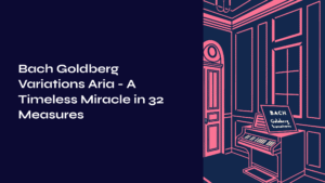Read more about the article Bach Goldberg Variations Aria – A Timeless Miracle in 32 Measures