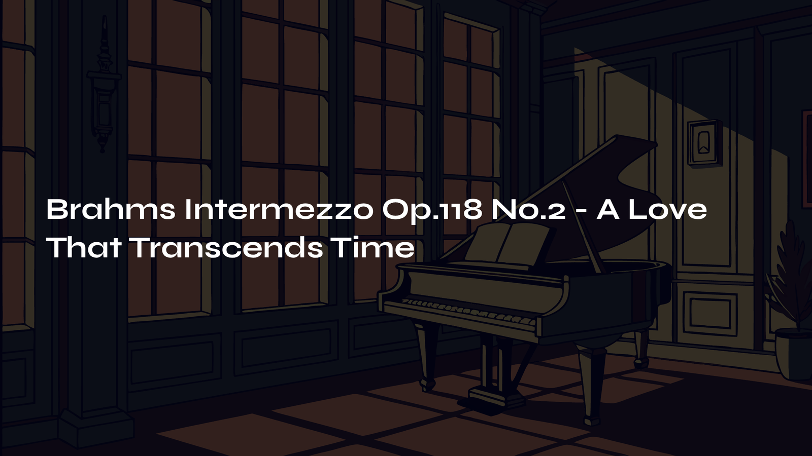 Read more about the article Brahms Intermezzo Op.118 No.2 – A Love That Transcends Time