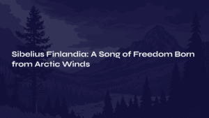 Read more about the article Sibelius Finlandia: A Song of Freedom Born from Arctic Winds