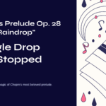 Chopin’s Prelude Op. 28 No. 15 “Raindrop” – A Single Drop That Stopped Time