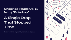 Read more about the article Chopin’s Prelude Op. 28 No. 15 “Raindrop” – A Single Drop That Stopped Time