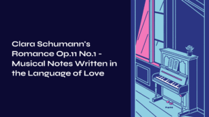Read more about the article Clara Schumann’s Romance Op.11 No.1 – Musical Notes Written in the Language of Love