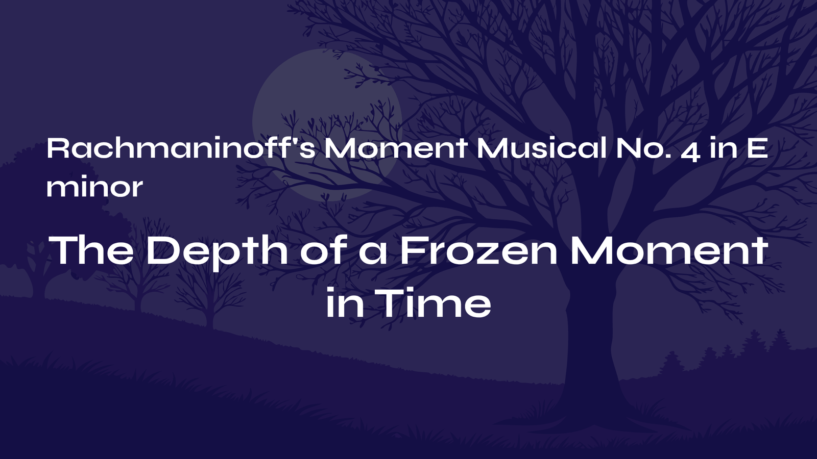 Read more about the article Rachmaninoff’s Moment Musical No. 4 in E minor – The Depth of a Frozen Moment in Time