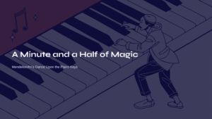 Read more about the article A Minute and a Half of Magic – Mendelssohn’s Dance Upon the Piano Keys