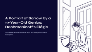 Read more about the article A Portrait of Sorrow by a 19-Year-Old Genius: Rachmaninoff’s Élégie