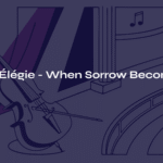 Fauré’s Élégie – When Sorrow Becomes Song