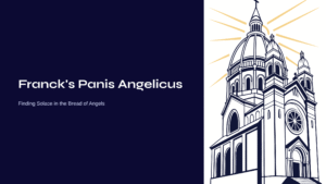 Read more about the article Franck’s Panis Angelicus – Finding Solace in the Bread of Angels