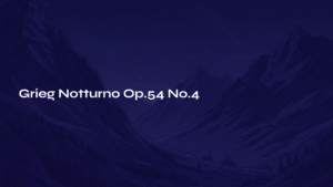 Read more about the article Grieg Notturno Op.54 No.4 – A Lyrical Poem Under the Norwegian Night Sky
