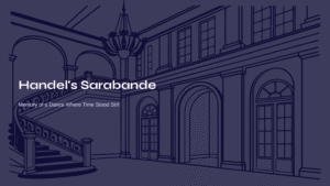 Read more about the article Handel’s Sarabande – Memory of a Dance Where Time Stood Still